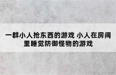 一群小人抢东西的游戏 小人在房间里睡觉防御怪物的游戏